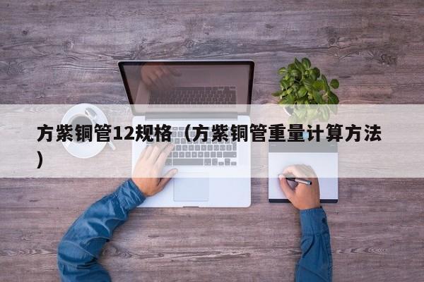 方紫铜管12规格（方紫铜管重量计算方法 ）