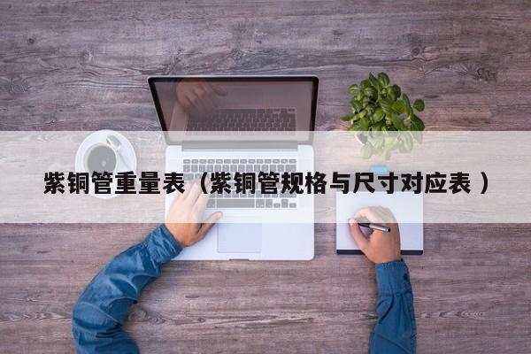 紫铜管重量表（紫铜管规格与尺寸对应表 ）