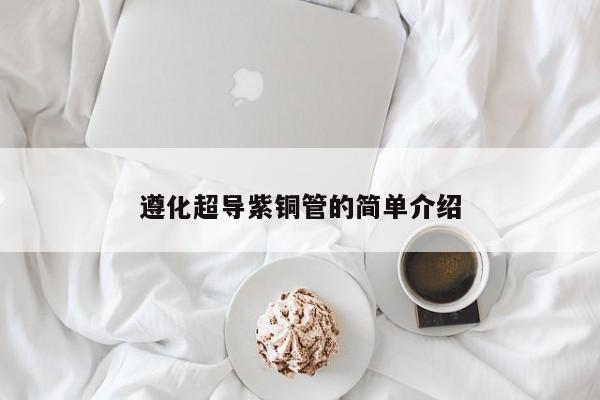 遵化超导紫铜管的简单介绍