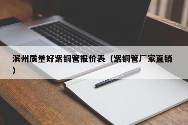 滨州质量好紫铜管报价表（紫铜管厂家直销 ）
