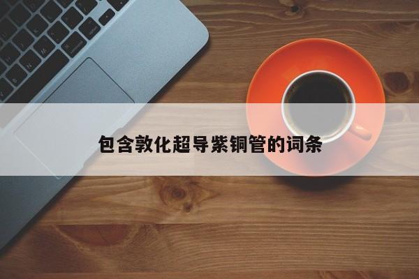 包含敦化超导紫铜管的词条