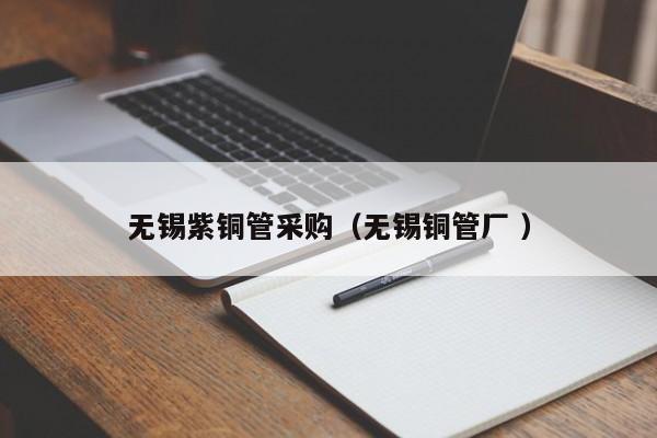 无锡紫铜管采购（无锡铜管厂 ）