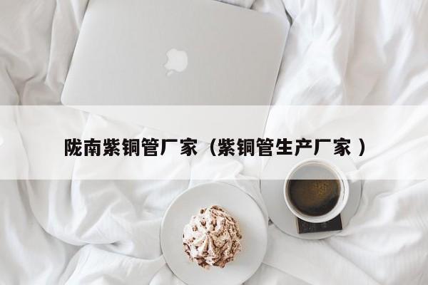 陇南紫铜管厂家（紫铜管生产厂家 ）